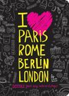 I Love Paris, Rome, Berlin, London: Doodle Your Way Across Europe! Cover Image