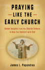 Praying Like the Early Church: Seven Insights from the Church Fathers to Help You Connect with God Cover Image