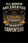 All Women Are Created Equal But Then Some Become Carpenters: Funny 6x9 Carpenter Notebook By L. Watts Cover Image