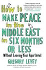How to Make Peace in the Middle East in Six Months or Less: Without Leaving Your Apartment By Gregory Levey Cover Image