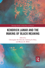 Kendrick Lamar and the Making of Black Meaning (Routledge Studies in Hip Hop and Religion) By Christopher M. Driscoll (Editor), Monica R. Miller (Editor), Anthony B. Pinn (Editor) Cover Image