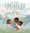 To Find Treasure in the Mountains By Francine Rockey, Kendra Binney (Illustrator) Cover Image