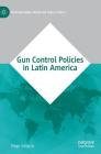 Gun Control Policies in Latin America By Diego Sanjurjo Cover Image