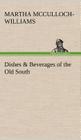 Dishes & Beverages of the Old South By Martha McCulloch-Williams Cover Image