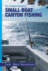 The Complete Guide to Small Boat Canyon Fishing By Matt Baryshyan Cover Image