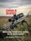 Zeroing in on Optics: Professional Firearm Optics Training for the Modern Shooter By Cpl Reginald J. Wales Cover Image