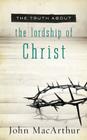 The Truth about the Lordship of Christ By John MacArthur Cover Image