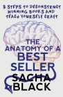 The Anatomy of a Best Seller: 3 Steps to Deconstruct Winning Books and Teach Yourself Craft By Sacha Black Cover Image