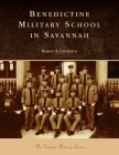 Benedictine Military School in Savannah (Campus History) By Robert A. Ciucevich Cover Image