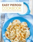 Easy Pierogi Cookbook: Enjoy Delicious Pierogi Recipes (2nd Edition) By Booksumo Press Cover Image