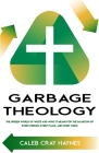 Garbage Theology: The Unseen World of Waste and What It Means for the Salvation of Every Person, Every Place, and Every Thing Cover Image