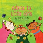 Advice to Little Girls: Includes an Activity, a Quiz, and an Educational Word List By Mark Twain, Anna Shukeylo (Illustrator), A. R. Roumanis (Compiled by) Cover Image