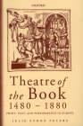 Theatre of the Book 1480-1880: Print, Text and Performance in Europe By Julie Stone Peters Cover Image