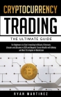 Cryptocurrency Trading: The Ultimate Guide for Beginners to Start Investing in Bitcoin, Etherium, Litecoin and Altcoins in 2021 and Beyond. Cr By Ryan Martinez Cover Image