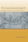 The Transcontinental Maghreb: Francophone Literature Across the Mediterranean By Edwige Tamalet Talbayev Cover Image