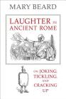 Laughter in Ancient Rome: On Joking, Tickling, and Cracking Up (Sather Classical Lectures #71) By Mary Beard Cover Image