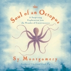 The Soul of an Octopus: A Surprising Exploration into the Wonder of Consciousness By Sy Montgomery, Sy Montgomery (Read by) Cover Image