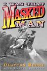I Was That Masked Man By Clayton Moore, Frank Thompson (With) Cover Image