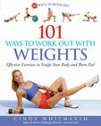 101 Ways to Work Out with Weights: Effective Exercises to Sculpt Your Body and Burn Fat! By Cindy Whitmarsh, Kerri Walsh (Foreword by) Cover Image