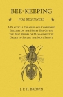 Bee-Keeping for Beginners - A Practical Treatise and Condensed Treatise on the Honey-Bee Giving the Best Modes of Management in Order to Secure the Mo By J. P. H. Brown Cover Image