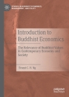 Introduction to Buddhist Economics: The Relevance of Buddhist Values in Contemporary Economy and Society By Ernest C. H. Ng Cover Image