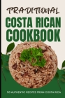 Traditional Costa Rican Cookbook: 50 Authentic Recipes from Costa Rica Cover Image