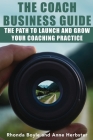 The Coach Business Guide: The Path to Launch and Grow Your Coaching Practice By Rhonda Boyle, Anne Herbster Cover Image