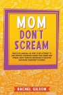 Mom Don't Scream: Practical Manual on How to Be Listened to and Prevent Tantrums Forgetting Anger and Stress. Apply Positive Discipline By Rachel Gilson Cover Image