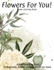 Flowers For You!: An Adult Coloring Book With Featuring Beautiful Flowers and Floral Designs Fun, Easy, And Relaxing Coloring Pages (flo By Sumu Coloring Book Cover Image