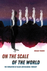On the Scale of the World: The Formation of Black Anticolonial Thought By Musab Younis Cover Image