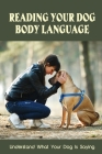 Reading Your Dog Body Language: Understand What Your Dog Is Saying: What Dogs Want And How They Feel By Jamey Bourgon Cover Image