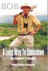 Bob: A Long Way To Zimbabwe By Robert T. Mullis, Herbert J. Chapman (Associate Producer) Cover Image
