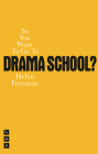 So You Want to Go to Drama School?: A Guide for Young People Who Wnt to Train as Actors (Nick Hern Books) Cover Image