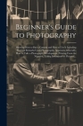 Beginner's Guide to Photography: Showing How to Buy a Camera and How to Use It Including Practical Remarks Upon Photographic Apparatus Generally, How Cover Image