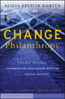 Change Philanthropy: Candid Stories of Foundations Maximizing Results Through Social Justice (Kim Klein's Fundraising #29) By Alicia Epstein Korten, Kim Klein (Editor) Cover Image