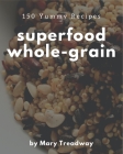 150 Yummy Superfood Whole-Grain Recipes: A Yummy Superfood Whole-Grain Cookbook from the Heart! By Mary Treadway Cover Image