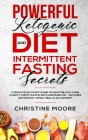 Powerful Ketogenic Diet and Intermittent Fasting Secrets: Complete Keto Fast Guide to Gain the Low-Carb Clarity Lifestyle in 21 Days and Burn Fat - In By Christine Moore Cover Image