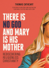 There Is No God and Mary Is His Mother: Rediscovering Religionless Christianity Cover Image