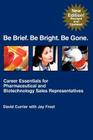Be Brief. Be Bright. Be Gone.: Career Essentials for Pharmaceutical and Biotechnology Sales Representatives Cover Image