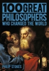 100 Great Philosophers Who Changed the World By Philip Stokes Cover Image