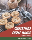 123 Christmas Fruit Mince Recipes: Discover Christmas Fruit Mince Cookbook NOW! By Brandy Farr Cover Image