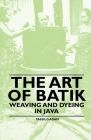 The Art of Batik - Weaving and Dyeing in Java Cover Image