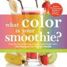 What Color is Your Smoothie?: From Red Berry Roundup to Super Smart Purple Tart--300 Recipes for Vibrant Health Cover Image