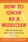 How to Grow as a Musician: What All Musicians Must Know to Succeed Cover Image