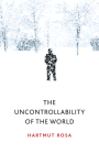 The Uncontrollability of the World By Hartmut Rosa, James Wagner (Translator) Cover Image
