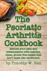 Psoriatic Arthritis Cookbook: Reduce your pain and inflammation with healthy, clean, gluten free meals that don't taste like cardboard. Cover Image