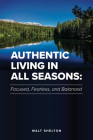 Authentic Living in All Seasons: Focused, Fearless, and Balanced By Walt Shelton Cover Image