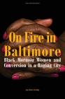 On Fire in Baltimore: Black Mormon Women and Conversion in a Raging City By Laura Rutter Strickling Cover Image
