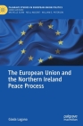 The European Union and the Northern Ireland Peace Process (Palgrave Studies in European Union Politics) By Giada Lagana Cover Image