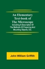An Elementary Text-book of the Microscope; including a description of the methods of preparing and mounting objects, etc. Cover Image